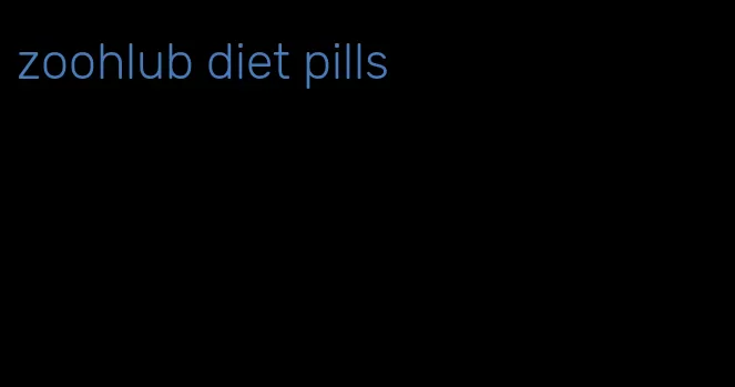 zoohlub diet pills