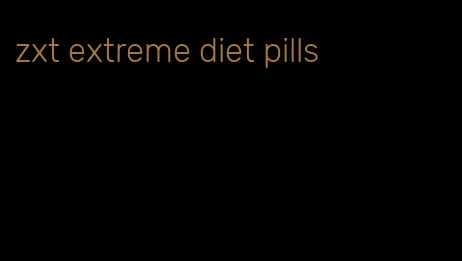 zxt extreme diet pills