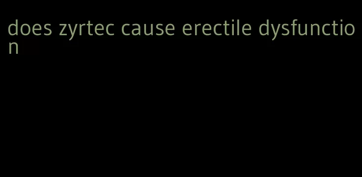 does zyrtec cause erectile dysfunction