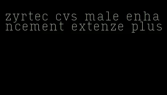 zyrtec cvs male enhancement extenze plus